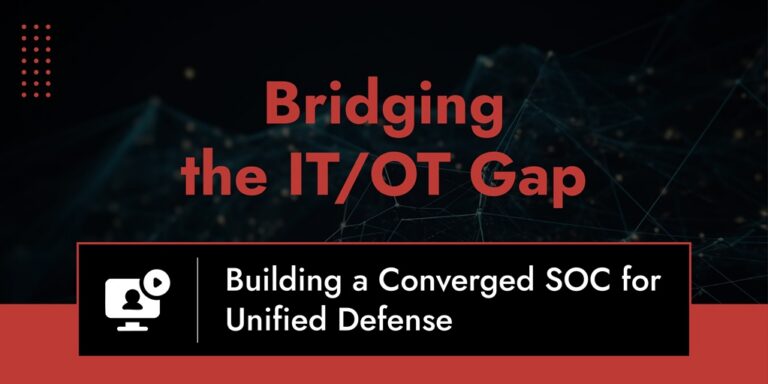 Bridging the IT/OT Gap Building a Converged SOC for Unified Defense