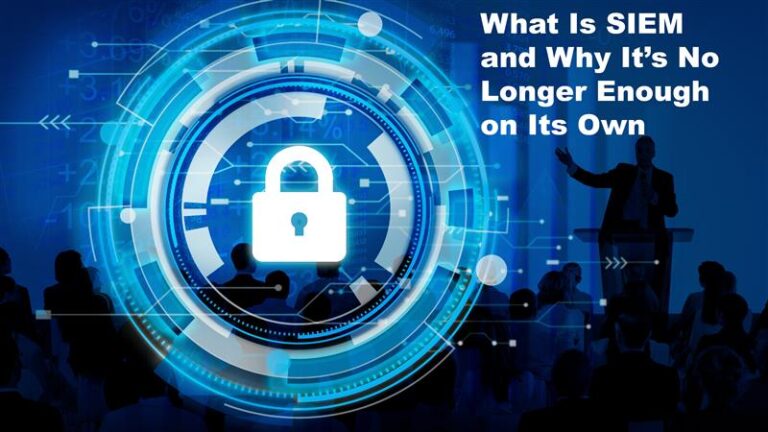 What Is SIEM and Why It’s No Longer Enough on Its Own