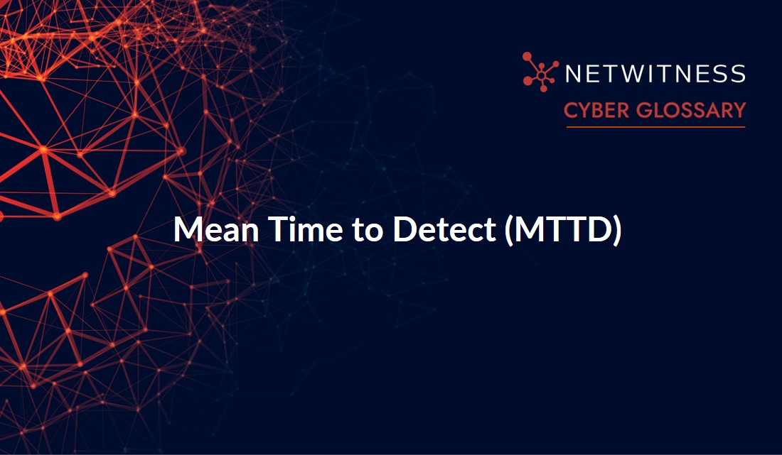 What Is Mean Time To Detect (MTTD)? | NetWitness
